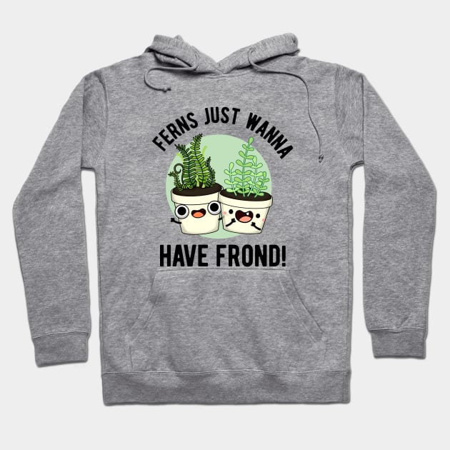 Ferns Just Wanna Have Frond Cute Plant Pun Hoodie by punnybone